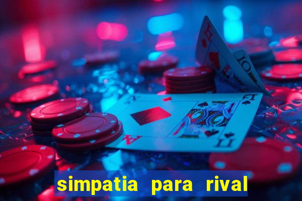 simpatia para rival ir embora para outra cidade